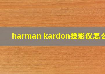 harman kardon投影仪怎么用